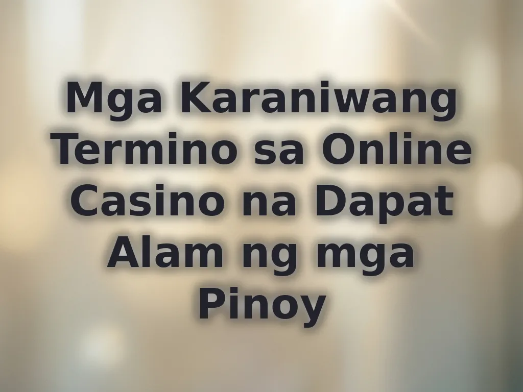 Mga Karaniwang Termino sa Online Casino na Dapat Alam ng mga Pinoy