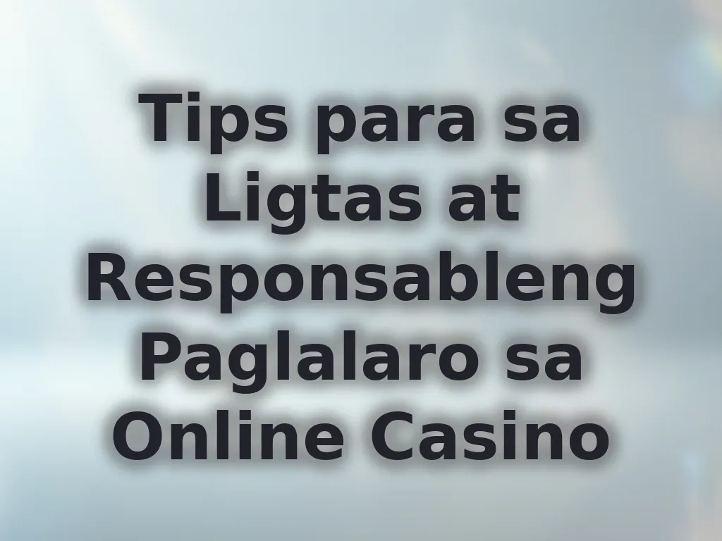 Tips para sa Ligtas at Responsableng Paglalaro sa Online Casino