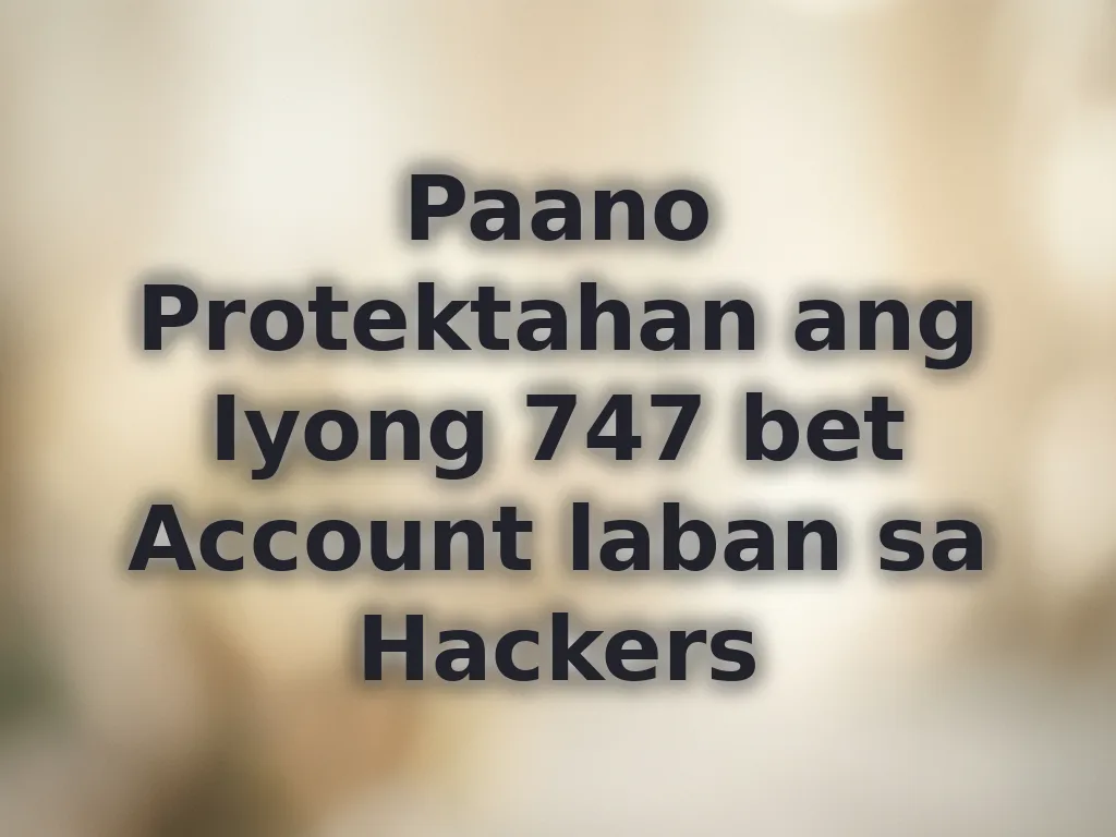 Paano Protektahan ang Iyong 747 bet Account laban sa Hackers
